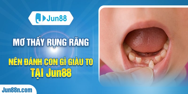 Giấc mơ mơ thấy rụng răng tại Jun88 là gì?